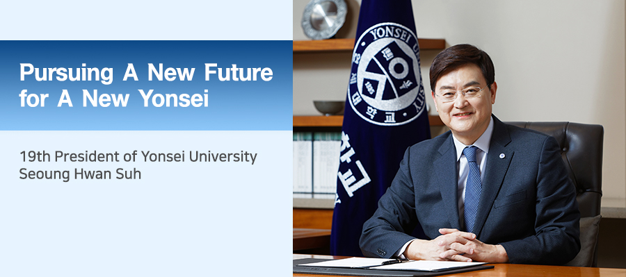 Pursuing A New Future for A New Yonsei. 19th President of Yonsei University Seoung Hwan Suh