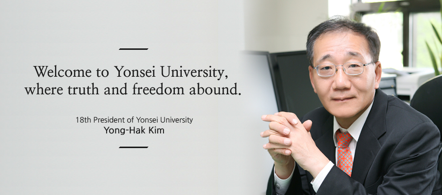 Welcome to Yonsei University, where truth and freedom abound. 18th President of Yonsei University Yong-Hak Kim