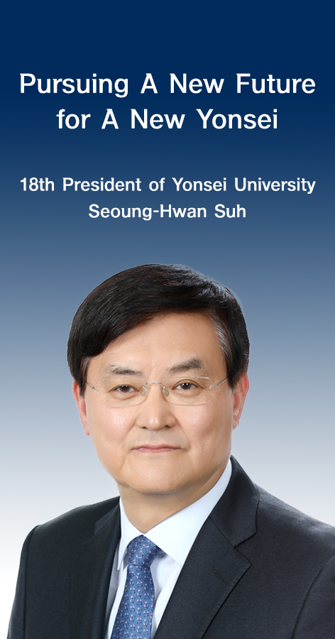 Pursuing A New Future for A New Yonsei. 19th President of Yonsei University Seoung-Hwan Suh